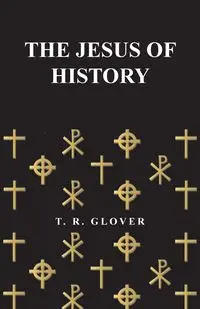 The Jesus of History - Glover T. R.