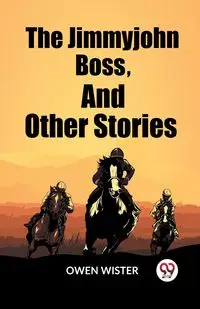 The Jimmyjohn Boss, And Other Stories - Owen Wister