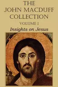 The John Macduff Collection - Volume I, Insights on Jesus - John Macduff