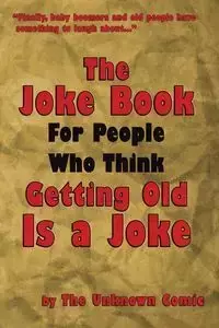 The Joke Book For People Who Think Getting Old Is a Joke - Comic The Unknown