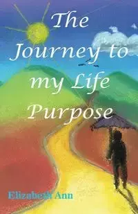 The Journey to my Life Purpose - Ann Elizabeth