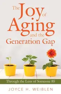 The Joy of Aging and the Generation Gap - Joyce H. Weiblen