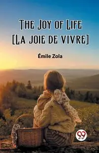 The Joy of Life [La joie de vivre] - Zola Emile