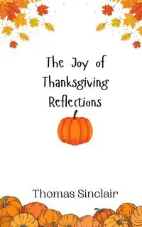 The Joy of Thanksgiving Reflections - Thomas Sinclair