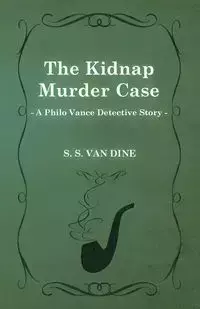 The Kidnap Murder Case (a Philo Vance Detective Story) - Van Dine