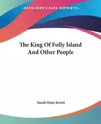 The King Of Folly Island And Other People - Sarah Jewett Orne