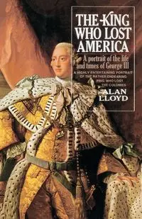 The King Who Lost America - Lloyd Alan