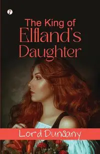 The King of Elfland's Daughter - Dunsany Lord