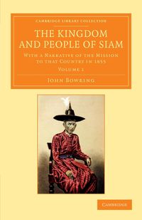 The Kingdom and People of Siam - Volume 1 - John Bowring