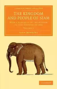 The Kingdom and People of Siam - Volume 2 - John Bowring