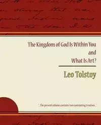 The Kingdom of God Is Within You and What Is Art? - Leo Tolstoy Nikolayevich