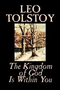 The Kingdom of God Is Within You by Leo Tolstoy, Religion, Philosophy, Theology - Leo Tolstoy