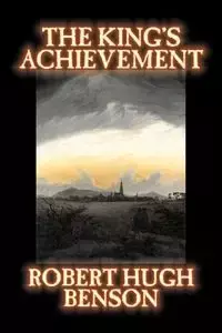 The King's Achievement by Robert Hugh Benson, Fiction, Literary, Christian, Science Fiction - Robert Hugh Benson