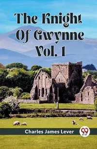 The Knight Of Gwynne Vol. 1 - Charles James Lever