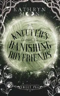 The Knitter's Guide to Banishing Boyfriends - Moon Kathryn