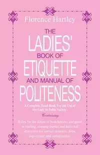 The Ladies Book of Etiquette and Manual of Politeness - Florence Hartley