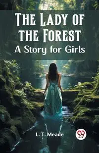 The Lady of the Forest A Story for Girls - Meade L. T.