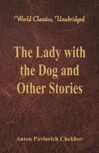 The Lady with the Dog and Other Stories (World Classics, Unabridged) - Anton Chekhov Pavlovich