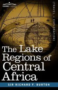 The Lake Regions of Central Africa - F. Burton Richard