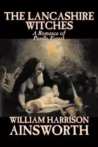 The Lancashire Witches by William Harrison Ainsworth, Fiction, Horror, Fairy Tales, Folk Tales, Legends & Mythology - William Harrison Ainsworth