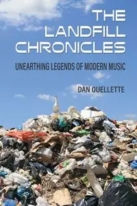 The Landfill Chronicles - Unearthing Legends of Modern Music - Dan Ouellette