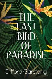 The Last Bird of Paradise - Clifford Garstang