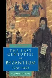 The Last Centuries of Byzantium, 1261 1453 - Nicol Donald M.