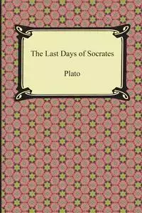 The Last Days of Socrates (Euthyphro, The Apology, Crito, Phaedo) - Plato