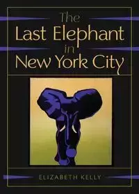 The Last Elephant in New York City - Kelly Elizabeth