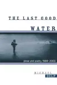 The Last Good Water - Michael Delp