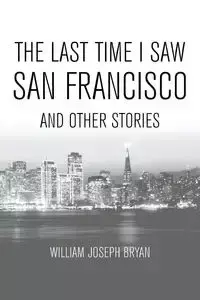 The Last Time I Saw San Francisco - Bryan William Joseph