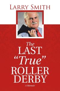 The Last "True" Roller Derby - Larry Smith