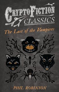 The Last of the Vampires (Cryptofiction Classics - Weird Tales of Strange Creatures) - Phil Robinson