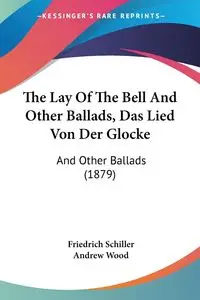 The Lay Of The Bell And Other Ballads, Das Lied Von Der Glocke - Schiller Friedrich