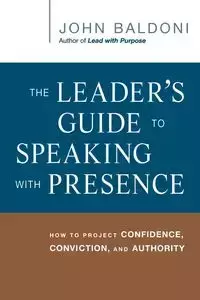 The Leader's Guide to Speaking with Presence - John Baldoni