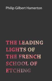 The Leading Lights of the French School of Etching - Philip Gilbert Hamerton