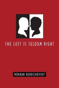 The Left Is Seldom Right - Norman Berdichevsky