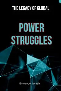 The Legacy of Global Power Struggles - Joseph Emmanuel