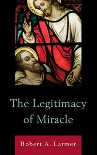 The Legitimacy of Miracle - Robert A. Larmer