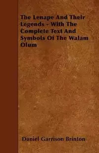 The Lenape and Their Legends - With the Complete Text and Symbols of the Walam Olum - Daniel Brinton Garrison