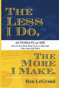 The Less I Do, The More I Make - Ron LeGrand