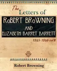 The Letters of Robert Browning and Elizabeth Barret Barrett 1845-1846 Vol II (1899) - Robert Browning