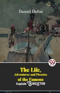 The Life, Adventures And Piracies Of The Famous Captain Singleton - Daniel Defoe