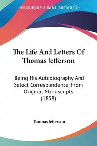 The Life And Letters Of Thomas Jefferson - Jefferson Thomas