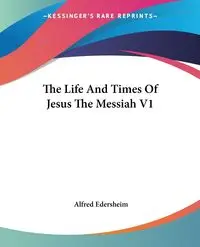 The Life And Times Of Jesus The Messiah V1 - Alfred Edersheim