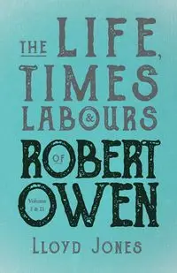 The Life, Times & Labours of Robert Owen - Volume I & II;With a Biography by Leslie Stephen - Lloyd Jones