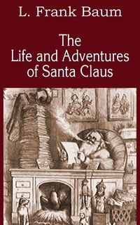 The Life and Adventures of Santa Claus - L. Frank Baum