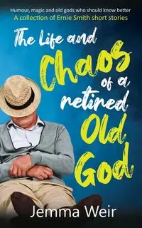 The Life and Chaos of a Retired Old God - Weir Jemma