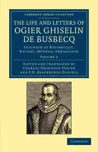 The Life and Letters of Ogier Ghiselin de Busbecq - Busbecq Ogier Ghislain de