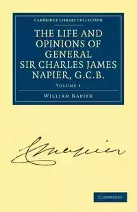 The Life and Opinions of General Sir Charles James Napier, G.C.B. - Volume 1 - William Francis Patrick Napier